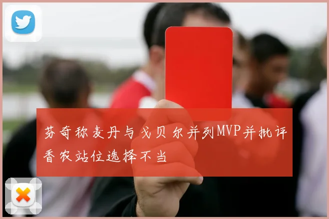 芬奇称麦丹与戈贝尔并列MVP并批评香农站位选择不当