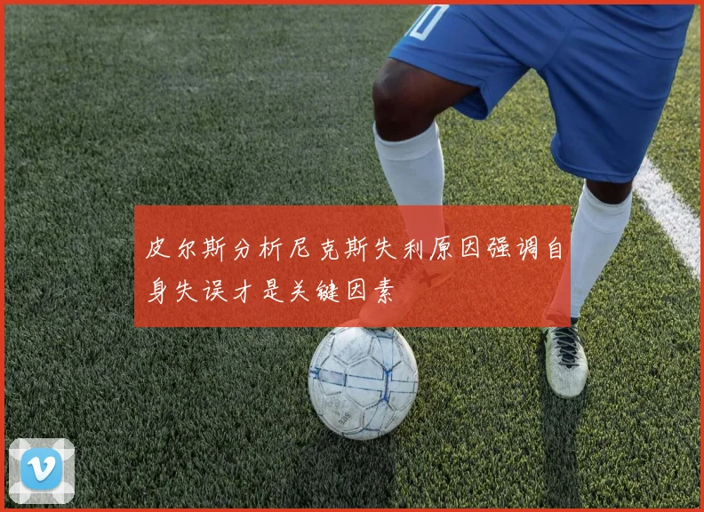 皮尔斯分析尼克斯失利原因强调自身失误才是关键因素